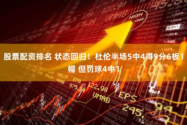 股票配资排名 状态回归！杜伦半场5中4得9分6板1帽 但罚球4中1
