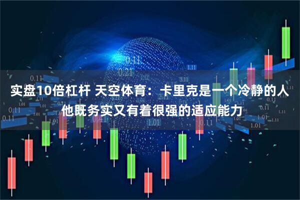 实盘10倍杠杆 天空体育：卡里克是一个冷静的人 他既务实又有着很强的适应能力